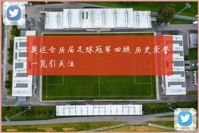 奥运会历届足球冠军回顾 历史荣誉一览引关注